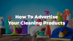 strategies on how to advertise your cleaning products.